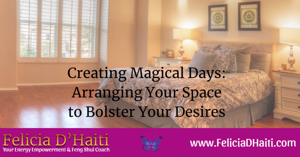 Creating Magical Days: Arranging Your Space to Bolster Your Desires